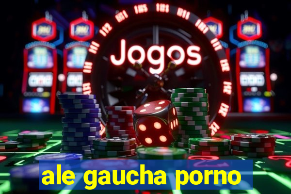 ale gaucha porno